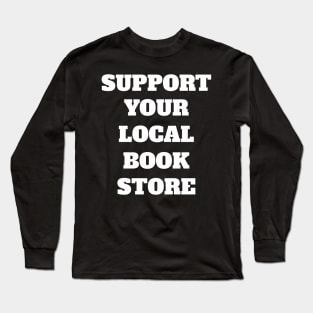 Support Your Local Book Store Long Sleeve T-Shirt